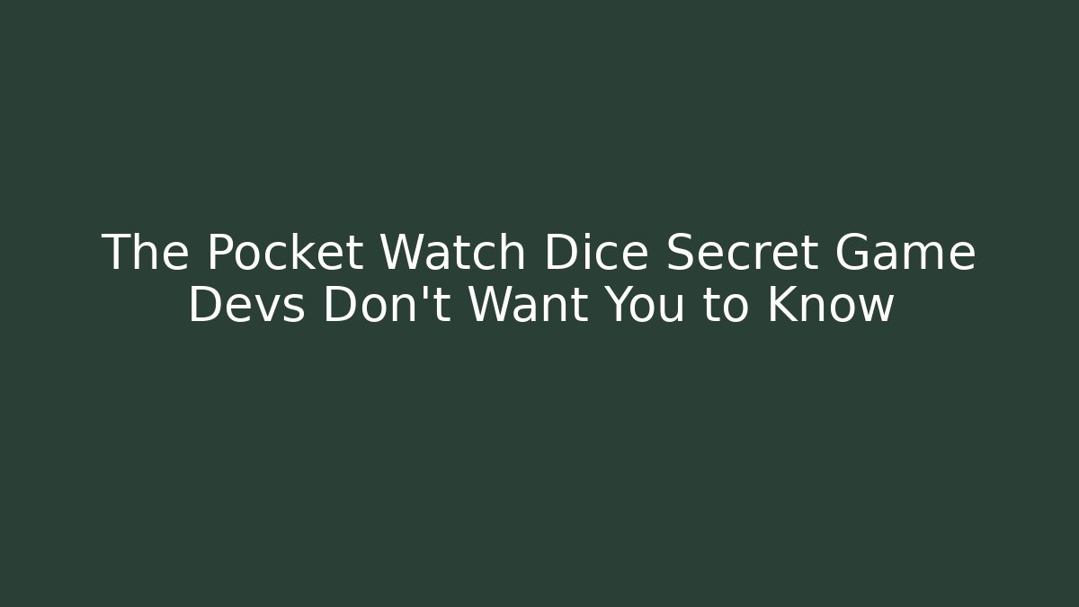 The Pocket Watch Dice Secret Game Devs Don't Want You to Know