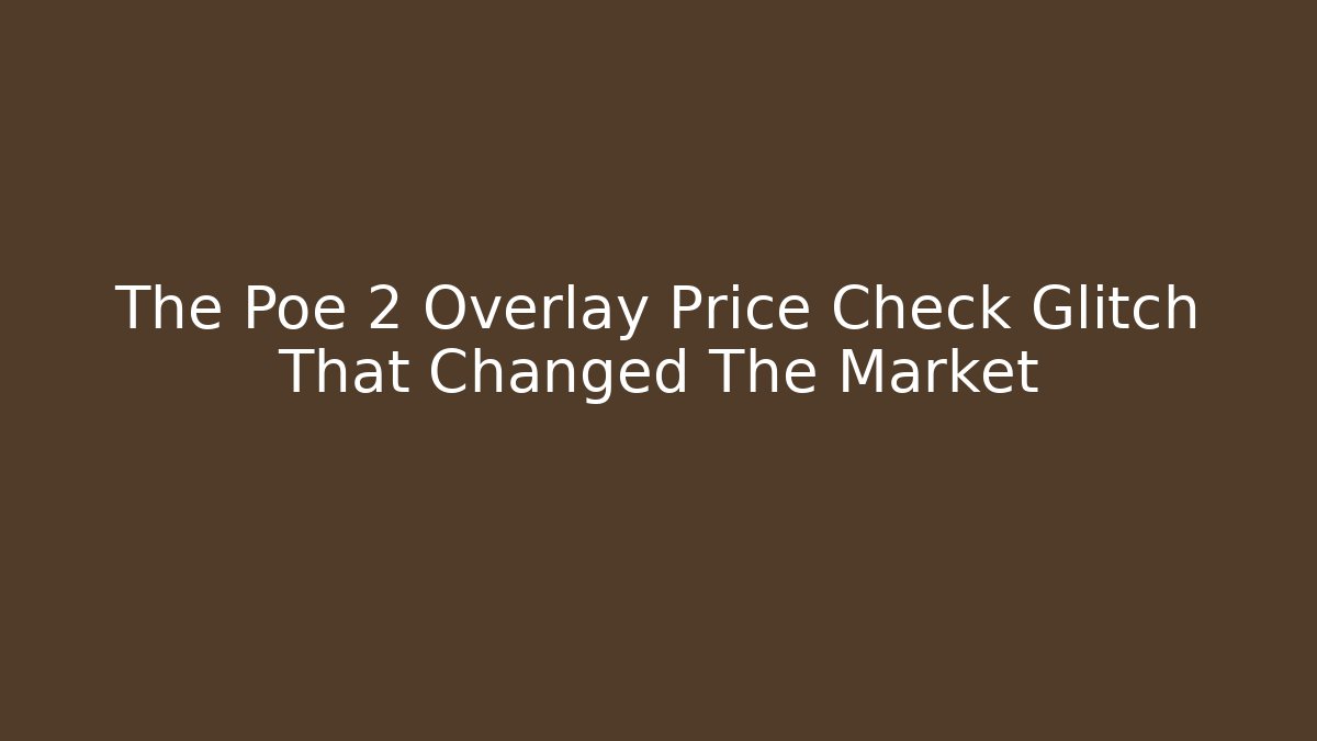 The Poe 2 Overlay Price Check Glitch That Changed The Market