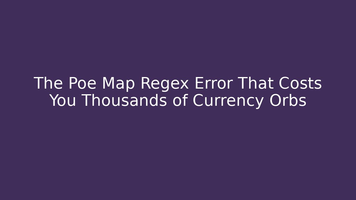 The Poe Map Regex Error That Costs You Thousands of Currency Orbs - Método de Aprovação
