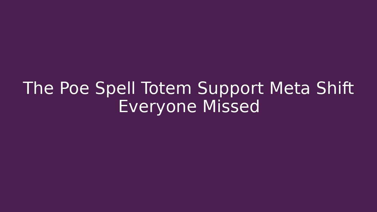 The Poe Spell Totem Support Meta Shift Everyone Missed