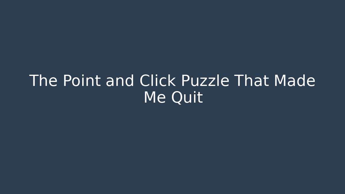 The Point and Click Puzzle That Made Me Quit