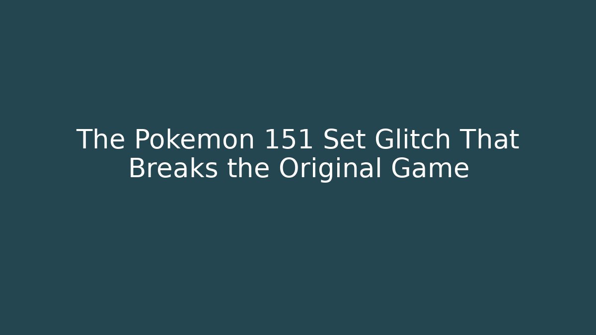 The Pokémon 151 Set Glitch That Breaks the Original Game