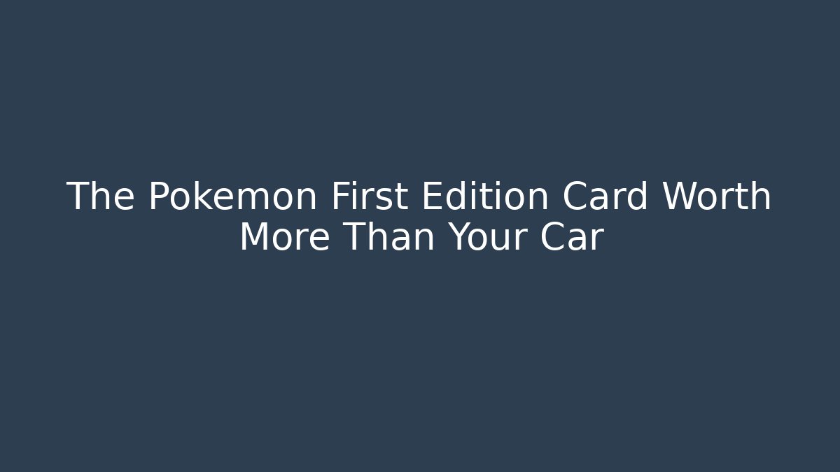 The Pokémon First Edition Card Worth More Than Your Car