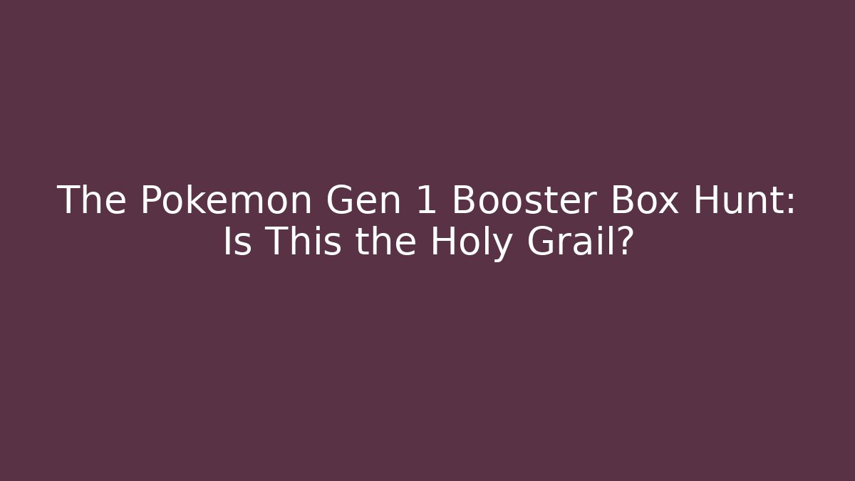The Pokémon Gen 1 Booster Box Hunt: Is This the Holy Grail?