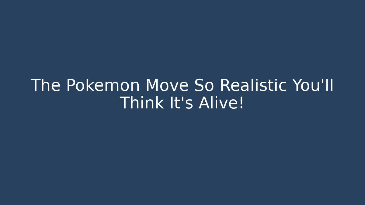 The Pokémon Move So Realistic You'll Think It's Alive!