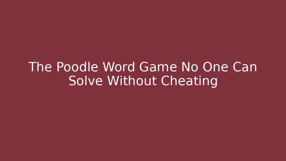 The Poodle Word Game No One Can Solve Without Cheating