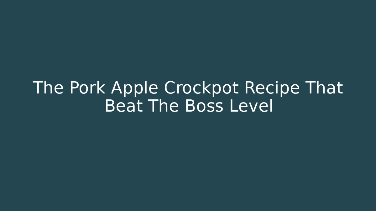 The Pork Apple Crockpot Recipe That Beat The Boss Level