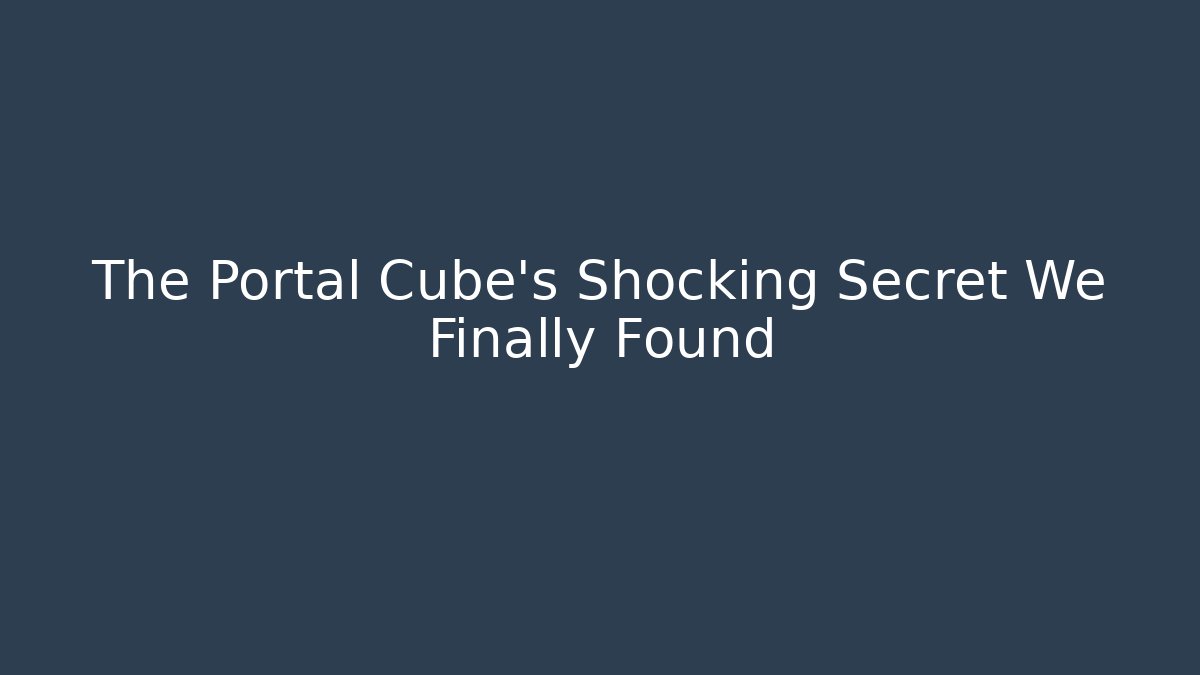 The Portal Cube's Shocking Secret We Finally Found