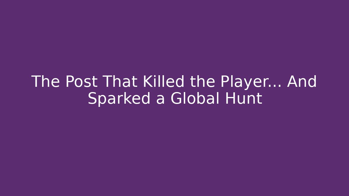 The Post That Killed the Player… And Sparked a Global Hunt