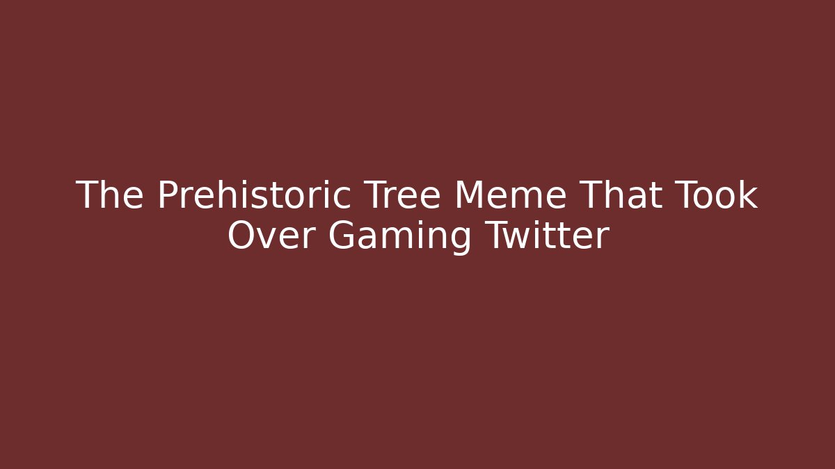 The Prehistoric Tree Meme That Took Over Gaming Twitter