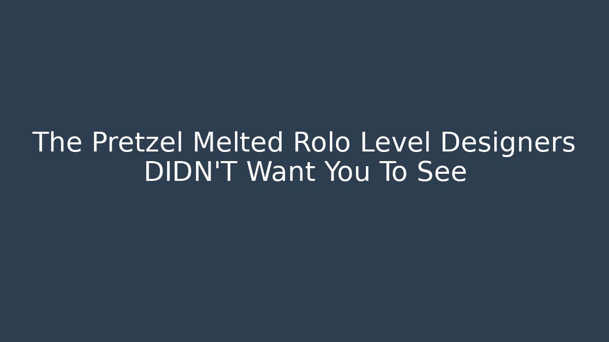 The Pretzel Melted Rolo Level Designers DIDN'T Want You To See