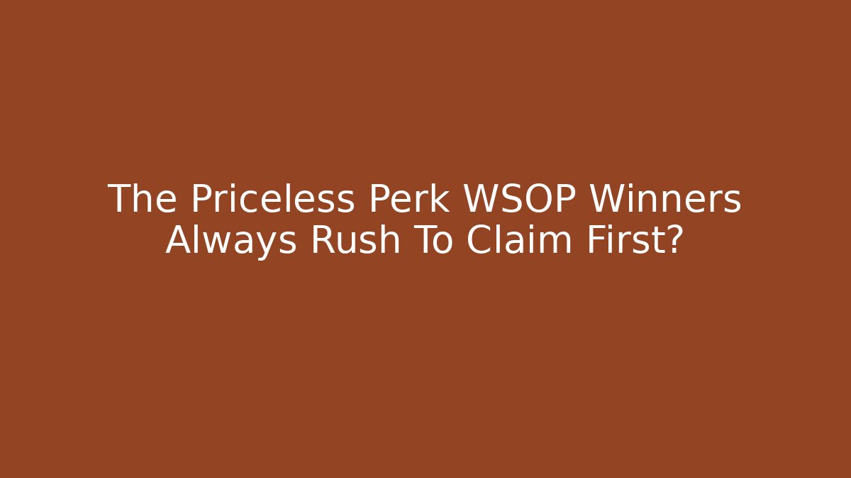 The Priceless Perk WSOP Winners Always Rush To Claim First?