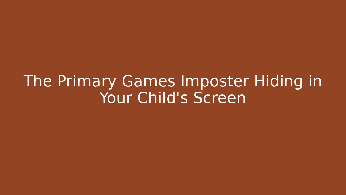 The Primary Games Imposter Hiding in Your Child's Screen