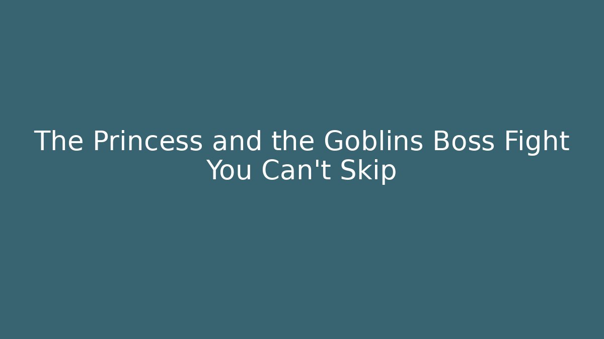 The Princess and the Goblins Boss Fight You Can't Skip