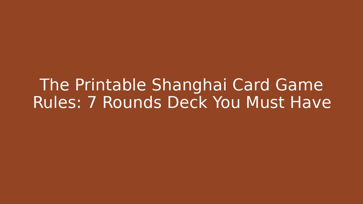 The Printable Shanghai Card Game Rules: 7 Rounds Deck You Must Have