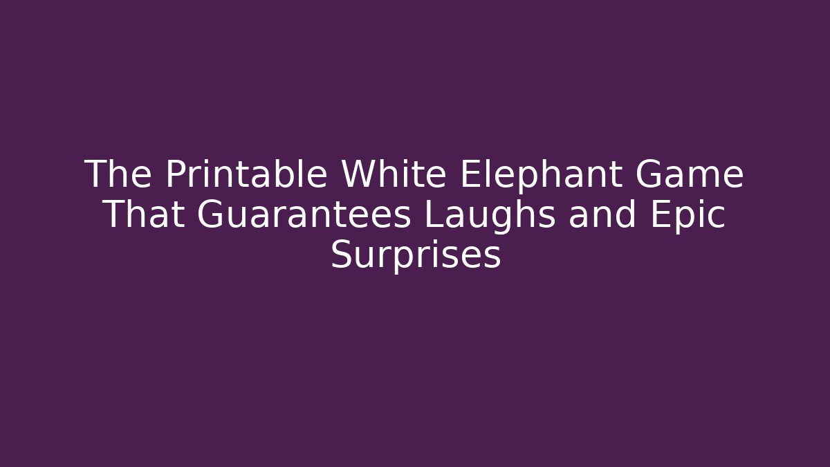 The Printable White Elephant Game That Guarantees Laughs and Epic Surprises