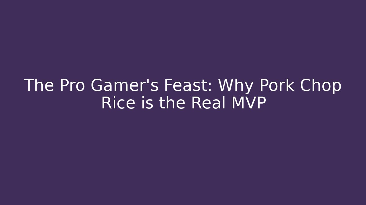 The Pro Gamer's Feast: Why Pork Chop Rice is the Real MVP
