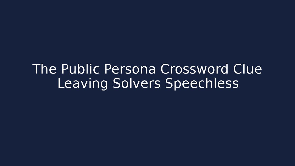 The Public Persona Crossword Clue Leaving Solvers Speechless