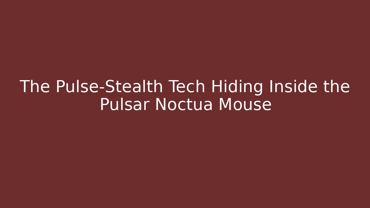 The Pulse-Stealth Tech Hiding Inside the Pulsar Noctua Mouse