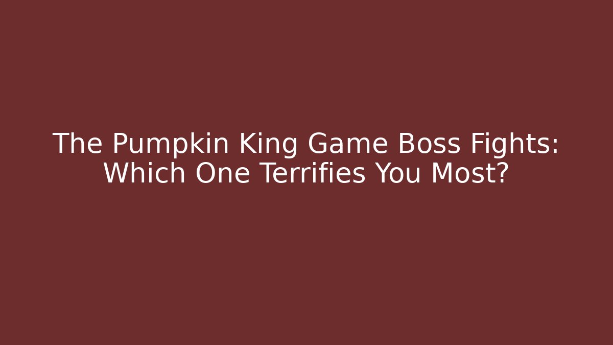 The Pumpkin King Game Boss Fights: Which One Terrifies You Most?