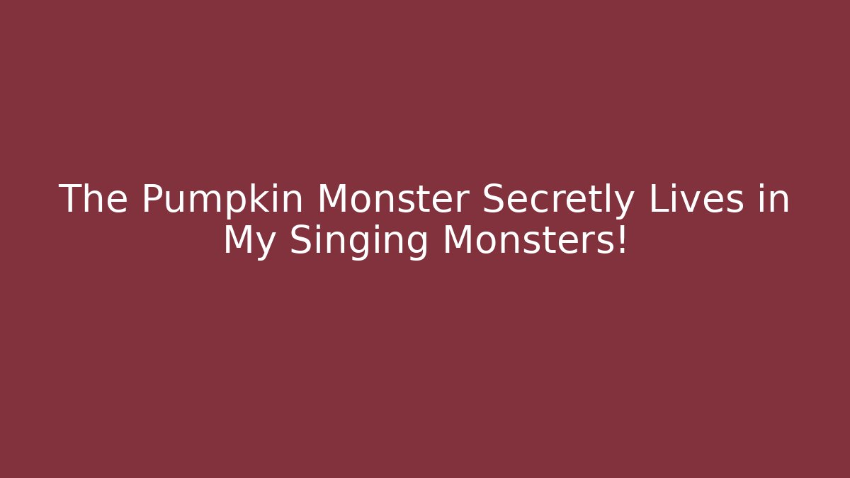 The Pumpkin Monster Secretly Lives in My Singing Monsters!