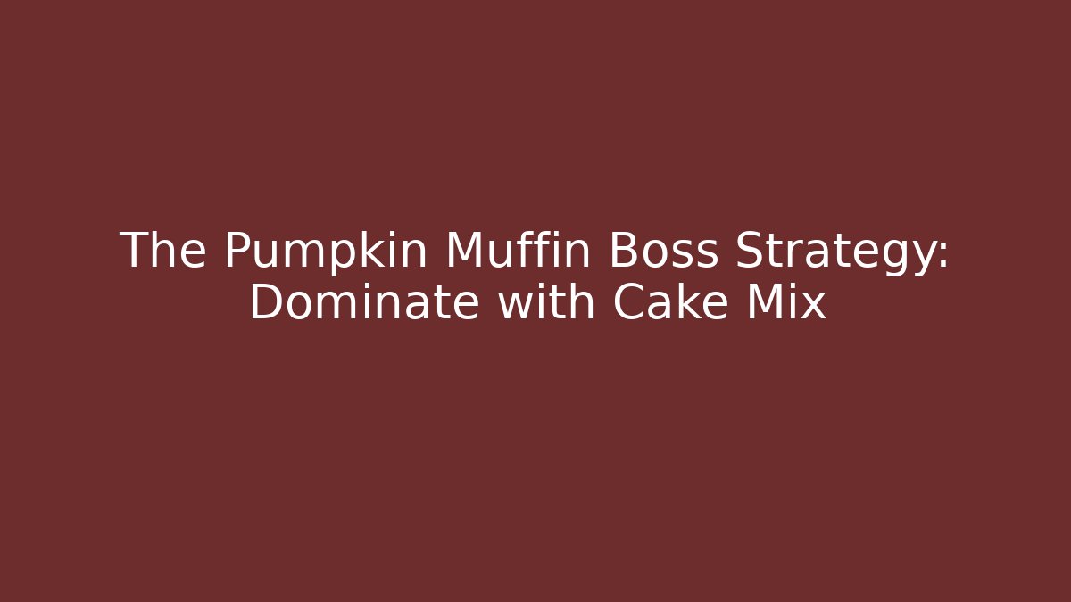 The Pumpkin Muffin Boss Strategy: Dominate with Cake Mix
