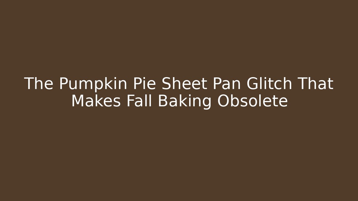 The Pumpkin Pie Sheet Pan Glitch That Makes Fall Baking Obsolete