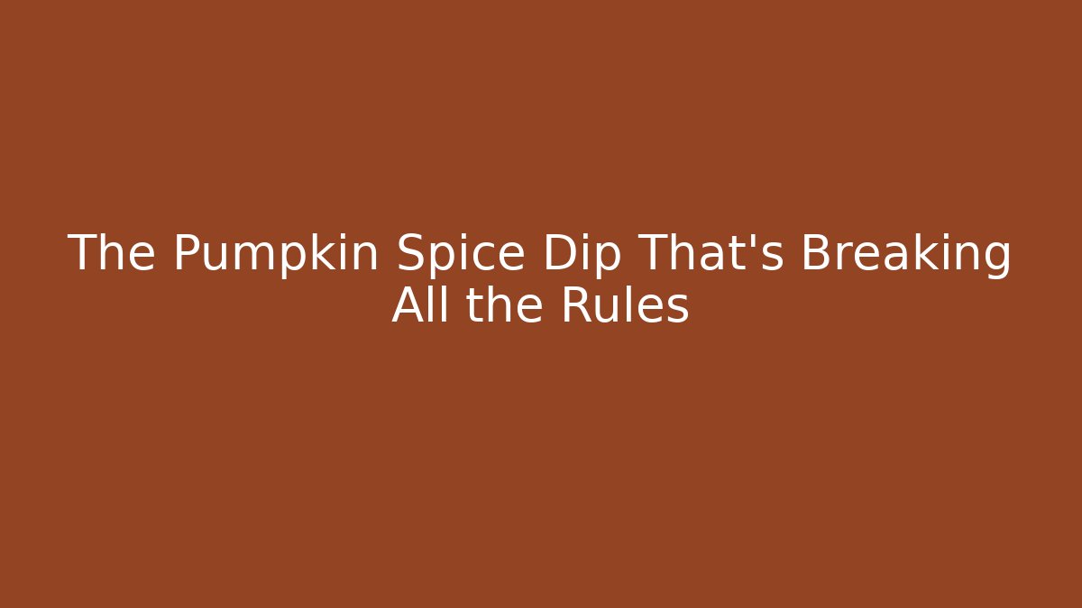 The Pumpkin Spice Dip That’s Breaking All the Rules - Método de Aprovação
