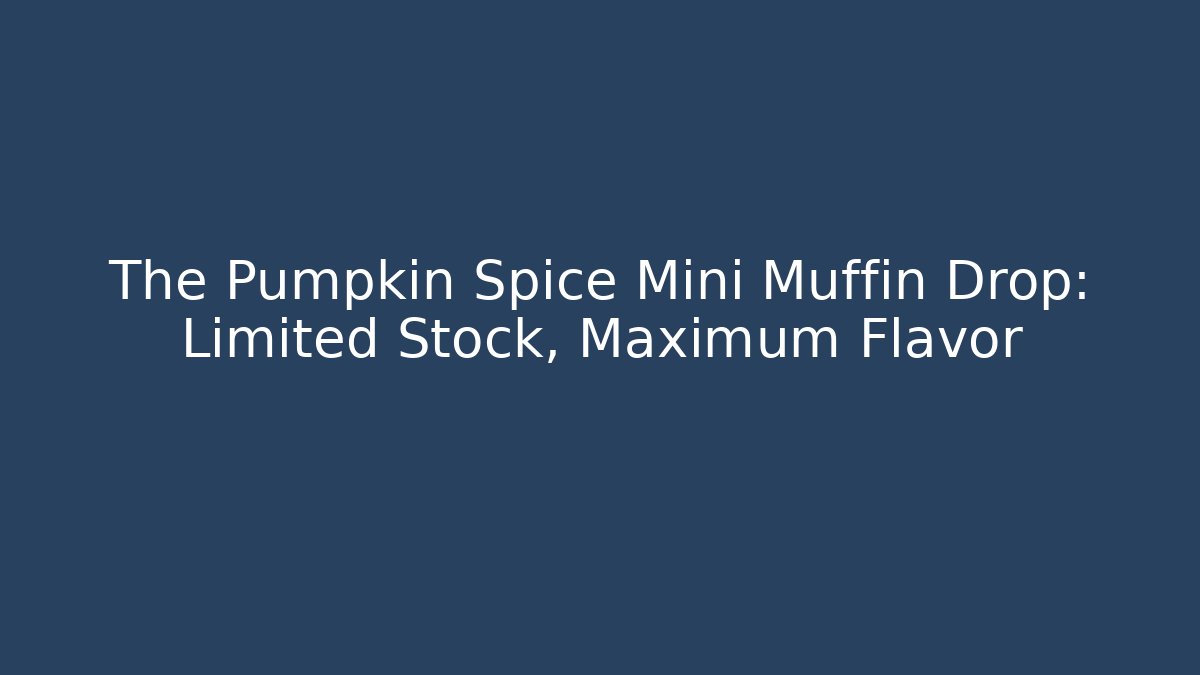 The Pumpkin Spice Mini Muffin Drop: Limited Stock, Maximum Flavor