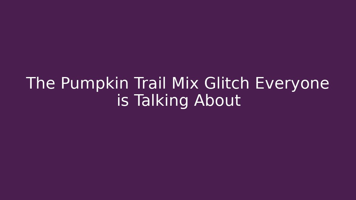 The Pumpkin Trail Mix Glitch Everyone is Talking About