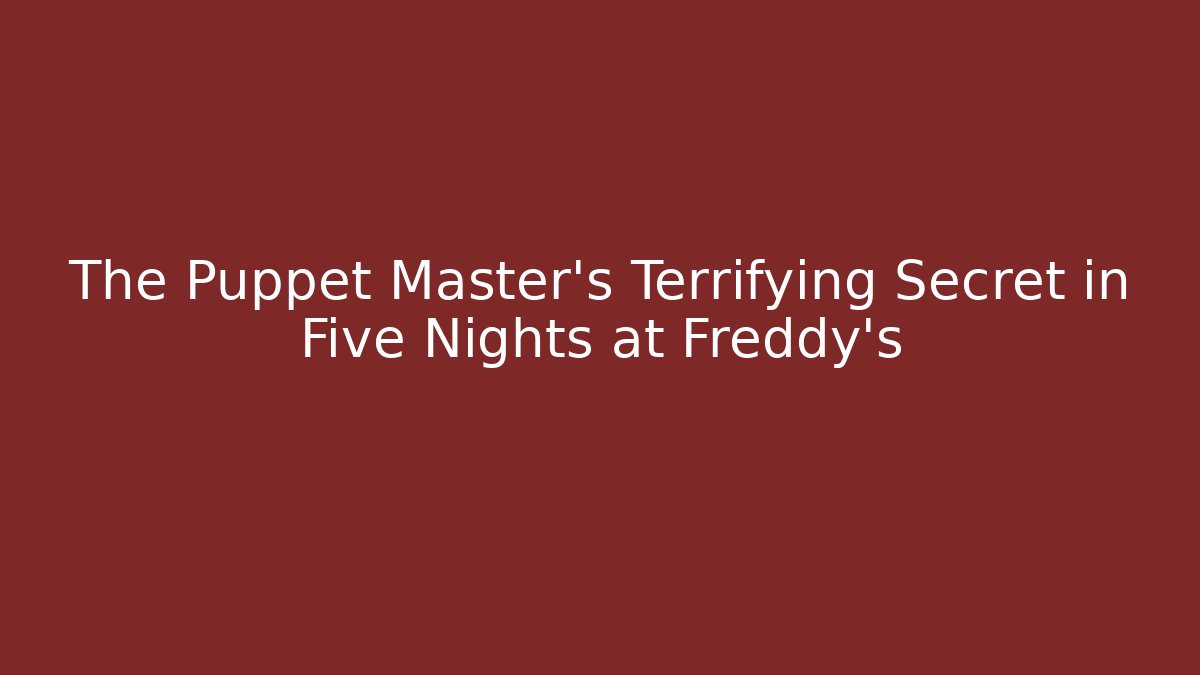 The Puppet Master's Terrifying Secret in Five Nights at Freddy's