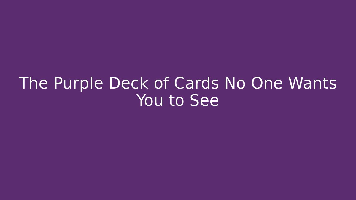 The Purple Deck of Cards No One Wants You to See