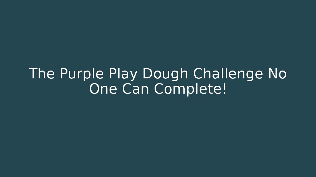 The Purple Play Dough Challenge No One Can Complete!