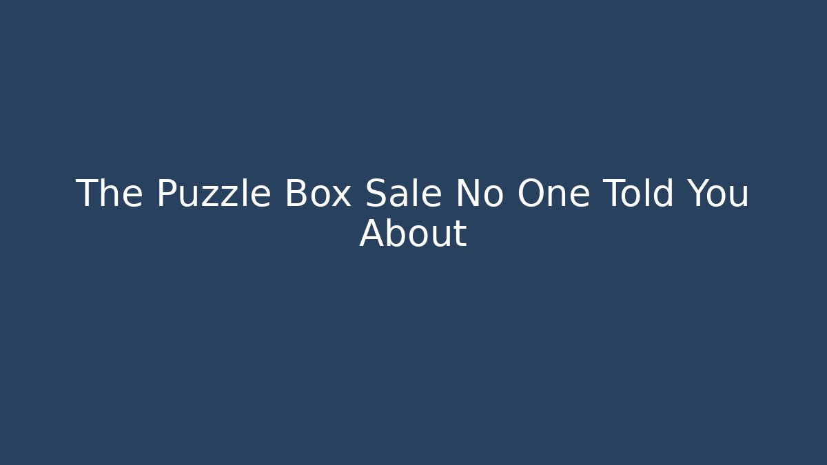 The Puzzle Box Sale No One Told You About