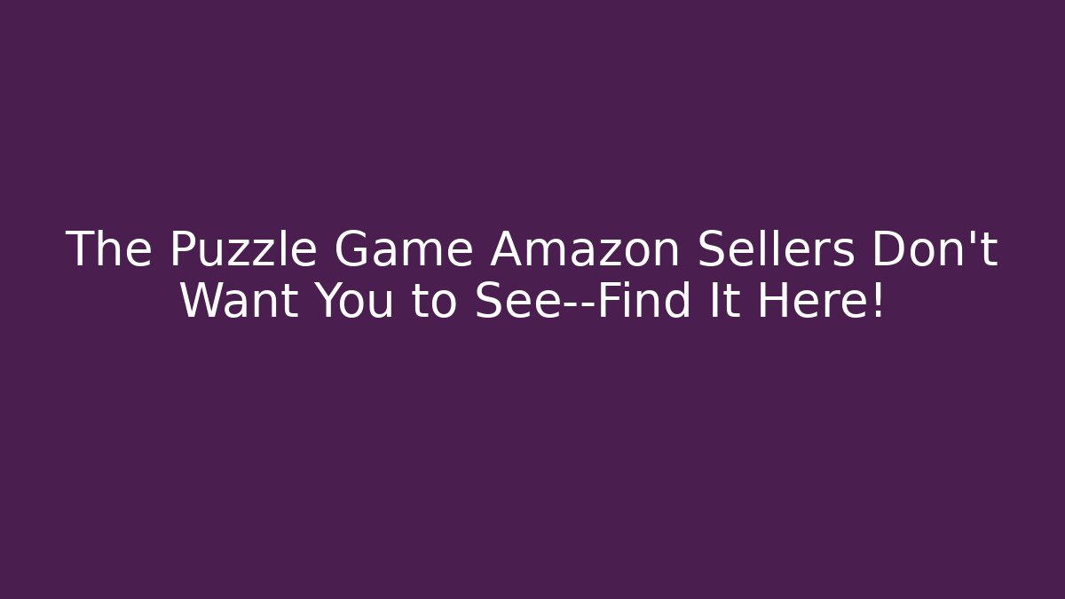The Puzzle Game Amazon Sellers Don’t Want You to See—Find It Here!