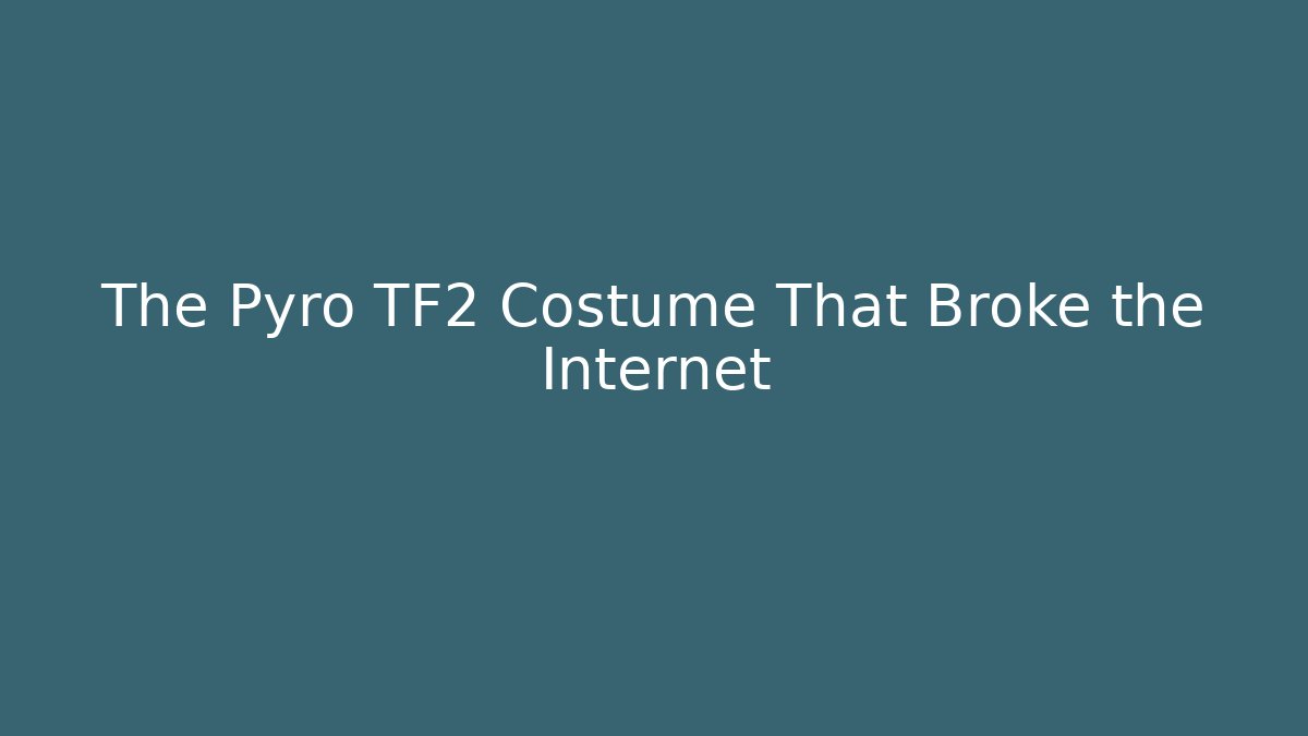 The Pyro TF2 Costume That Broke the Internet
