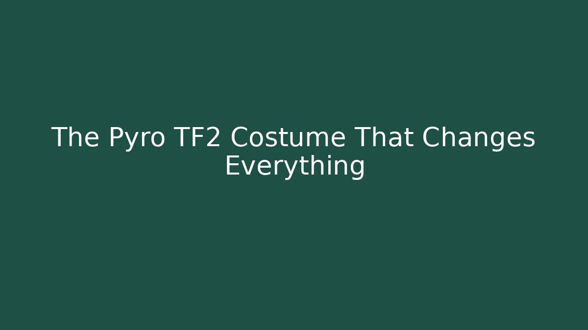 The Pyro TF2 Costume That Changes Everything