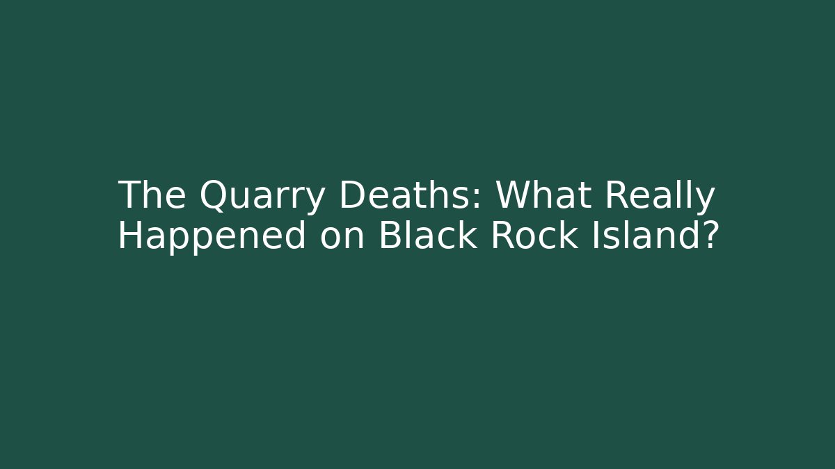 The Quarry Deaths: What Really Happened on Black Rock Island?