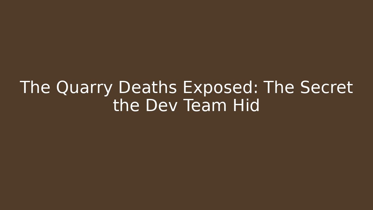 The Quarry Deaths Exposed: The Secret the Dev Team Hid