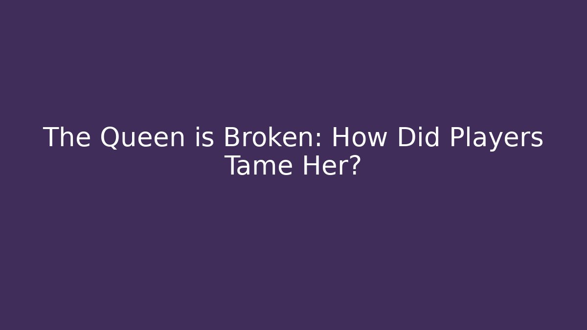 The Queen is Broken: How Did Players Tame Her?