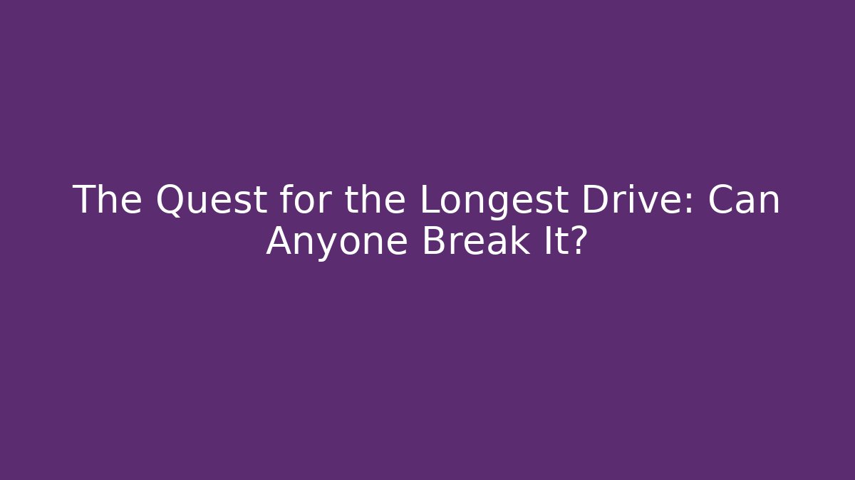 The Quest for the Longest Drive: Can Anyone Break It?