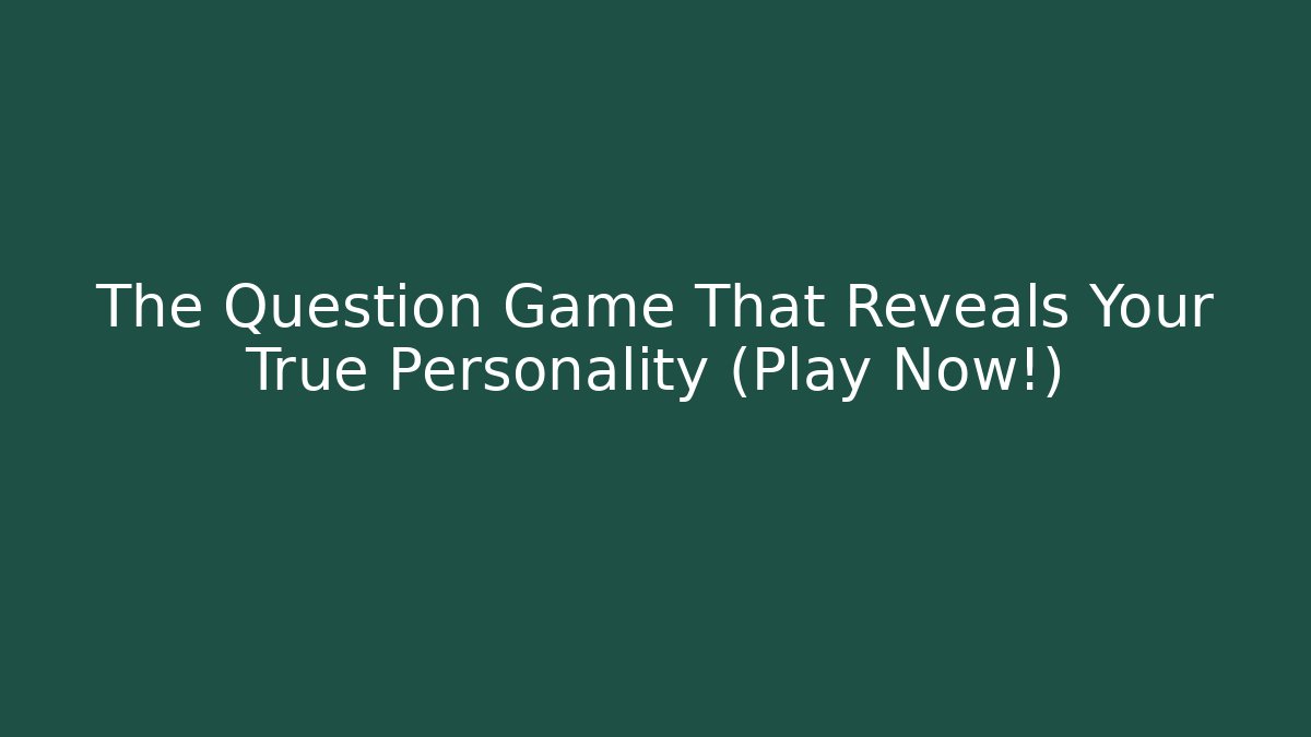 The Question Game That Reveals Your True Personality (Play Now!)