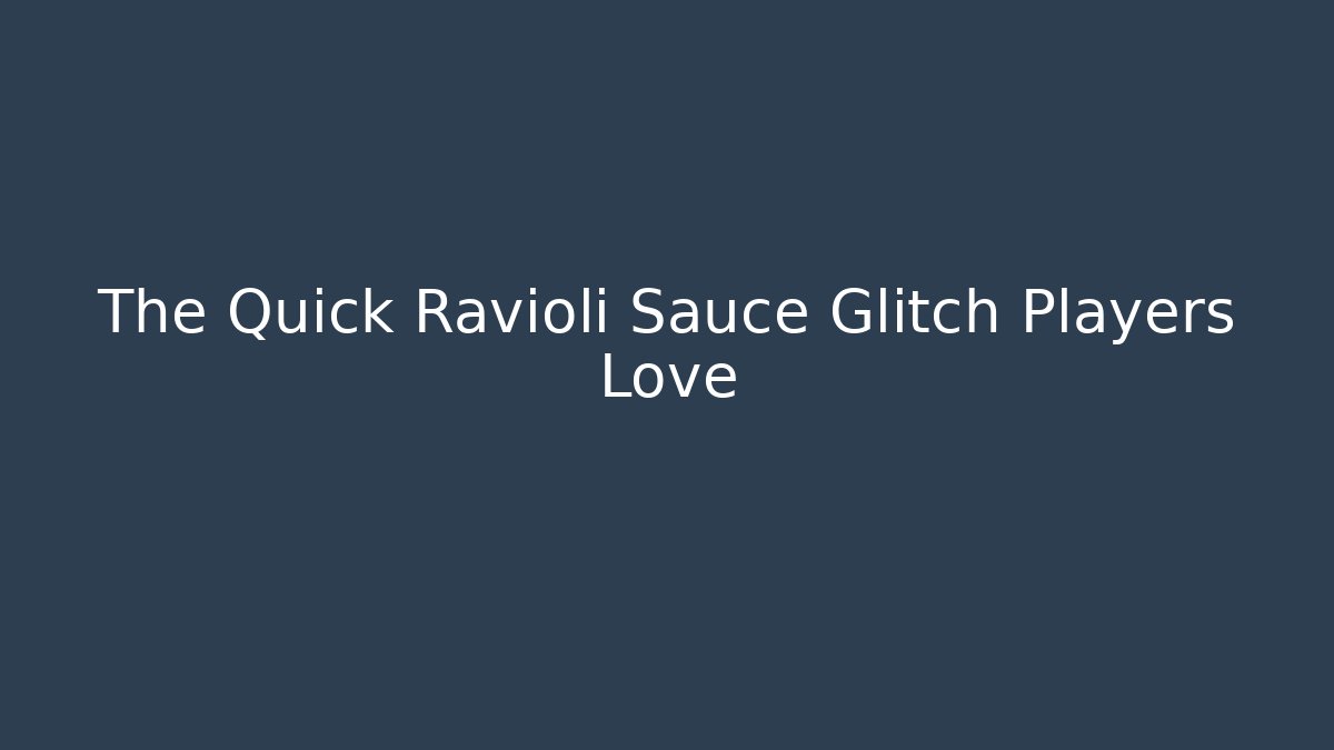 The Quick Ravioli Sauce Glitch Players Love