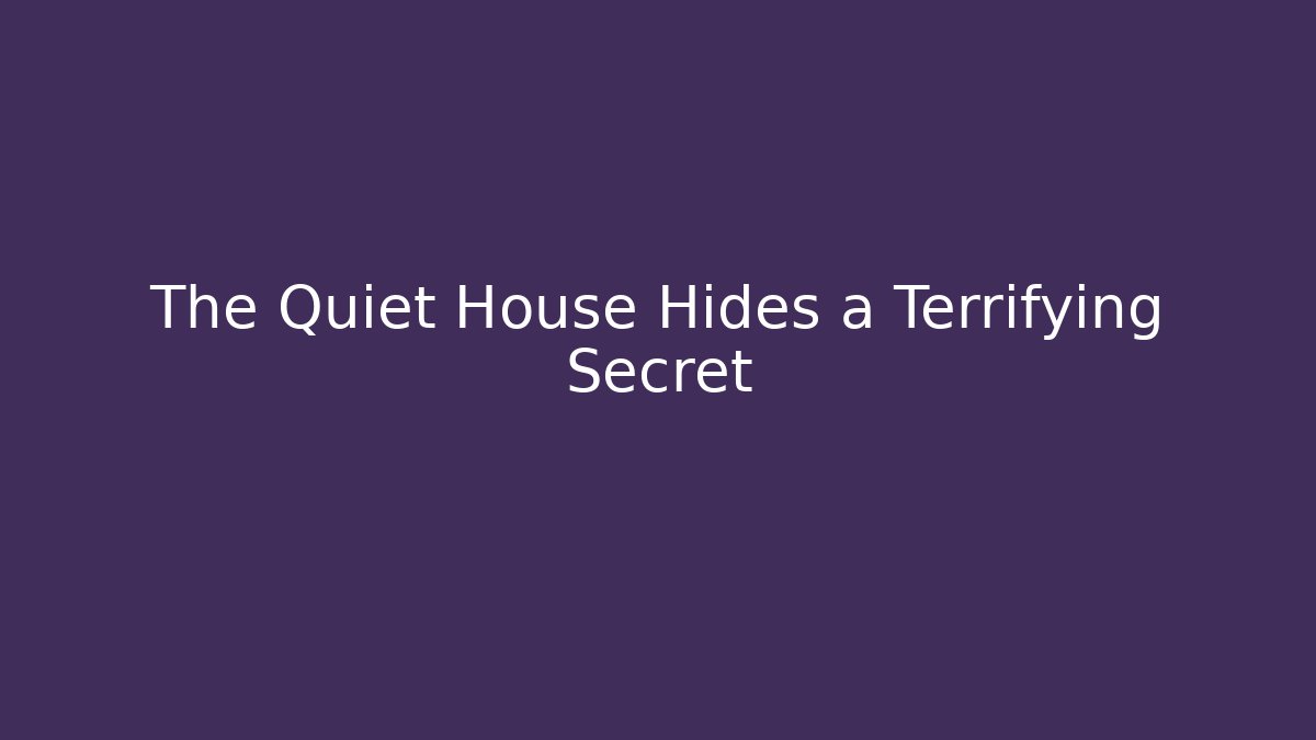 The Quiet House Hides a Terrifying Secret