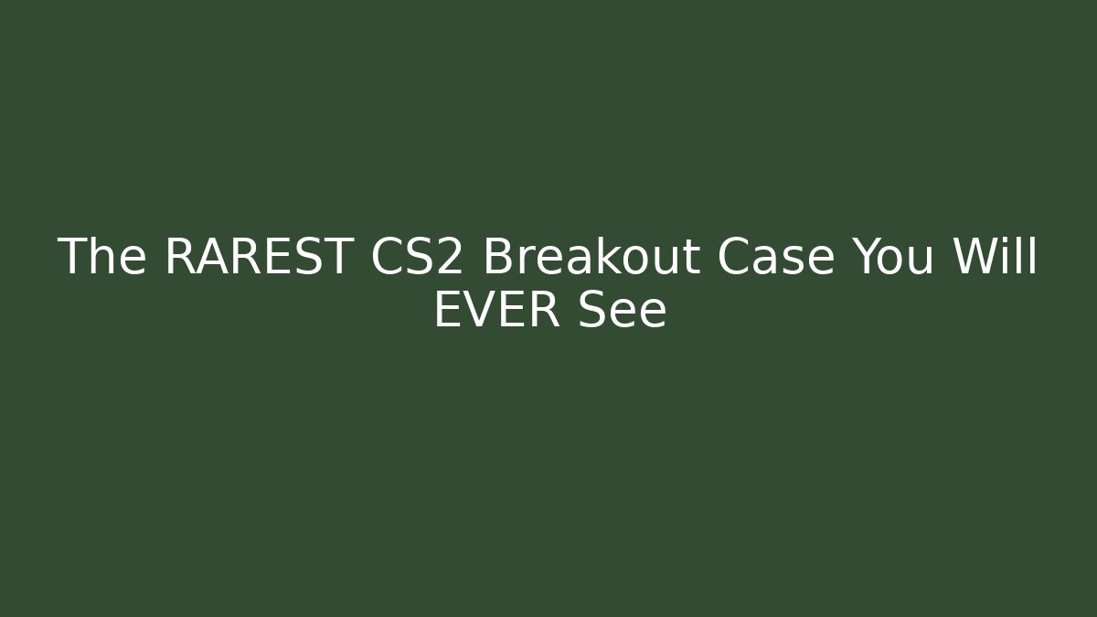 The RAREST CS2 Breakout Case You Will EVER See