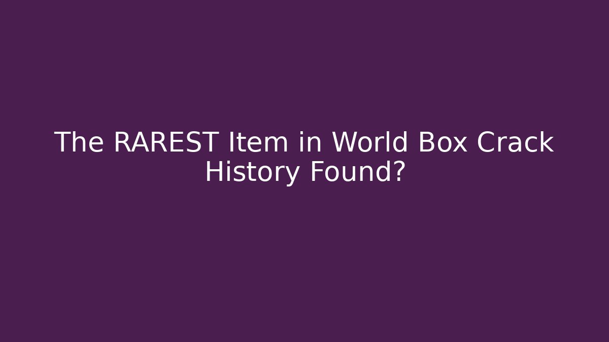 The RAREST Item in World Box Crack History Found?