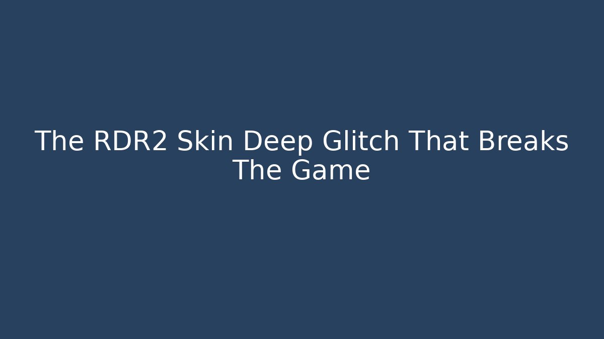 The RDR2 Skin Deep Glitch That Breaks The Game