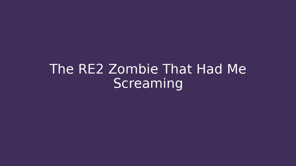 The RE2 Zombie That Had Me Screaming