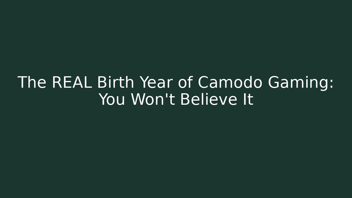 The REAL Birth Year of Camodo Gaming: You Won't Believe It