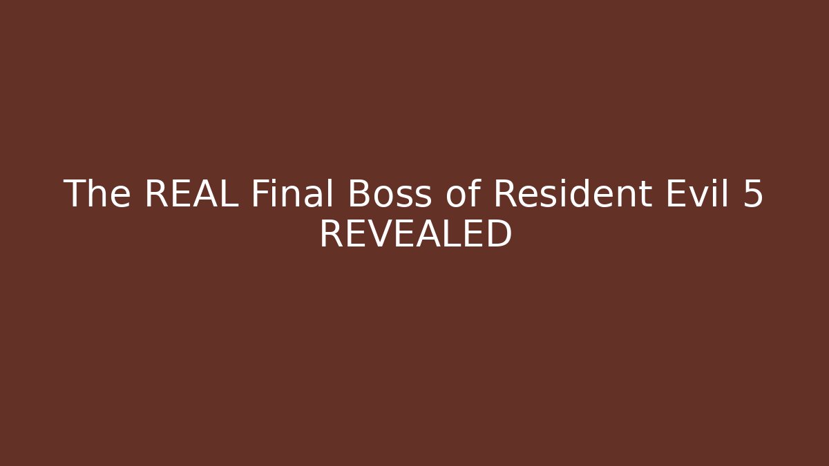 The REAL Final Boss of Resident Evil 5 REVEALED